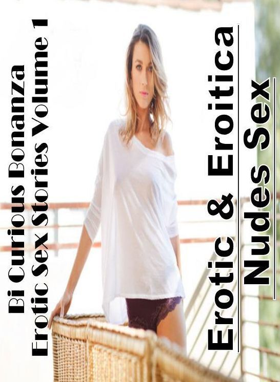 Erotica Photo: Erotic & Eroitica Nudes Sex Bi Curious Bonanza Erotic Sex Stories Volume 1 ( Erotic Photography, Erotic Stories, Nude Photos, Naked , Lesbian, She-male, Gay, Fetish, Bondage, Sex, Erotica, Hentai, Blow Job, Three-sum , XXX)