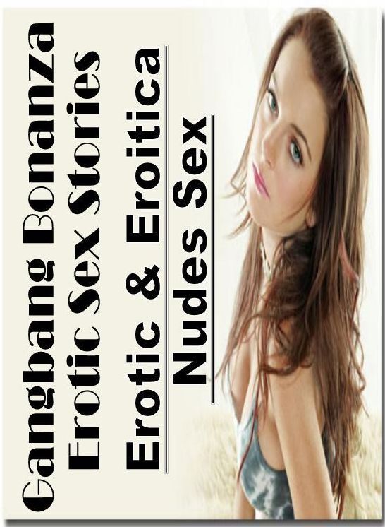 Blow Job: Erotic & Eroitica Nudes Sex Gangbang Bonanza Erotic Sex Stories ( Erotic Photography, Erotic Stories, Nude Photos, Naked , Lesbian, She-male, Gay, Fetish, Bondage, Sex, Erotica, Hentai, Blow Job, Three-sum , XXX)