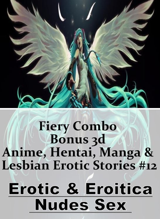 Submisive: Erotic & Eroitica Nudes Sex Fiery Combo Bonus 3d Anime, Hentai, Manga & Lesbian Erotic Stories #12 ( Erotic Photography, Erotic Stories, Nude Photos, Naked , Lesbian, She-male, Gay, Fetish, Bondage, Sex, Erotica, Hentai, Blow Job, Three-sum , X