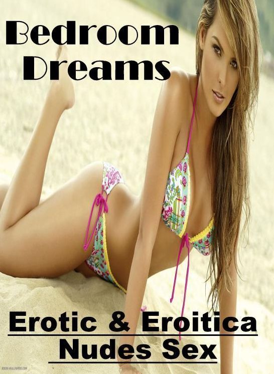 Erotic Photography: Erotic & Eroitica Nudes Sex Bedroom Dreams ( Erotic Photography, Erotic Stories, Nude Photos, Naked , Lesbian, She-male, Gay, Fetish, Bondage, Sex, Erotica, Hentai, Blow Job, Three-sum , XXX)