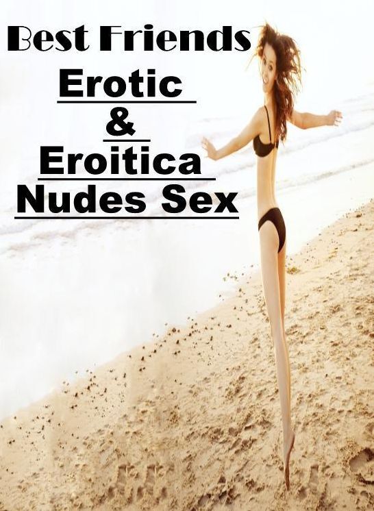Nude Photos: Erotic & Eroitica Nudes Sex Best Friends ( Erotic Photography, Erotic Stories, Nude Photos, Naked , Lesbian, She-male, Gay, Fetish, Bondage, Sex, Erotica, Hentai, Blow Job, Three-sum , XXX)