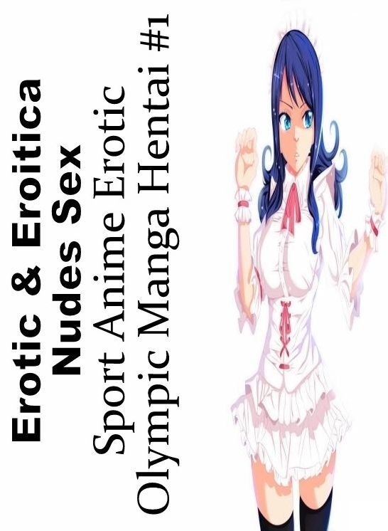 Nude Photos: Erotic & Eroitica Nudes Sex Sport Anime Erotic Olympic Manga Hentai #1 ( Erotic Photography, Erotic Stories, Nude Photos, Naked , Lesbian, She-male, Gay, Fetish, Bondage, Sex, Erotica, Hentai, Blow Job, Three-sum , XXX)