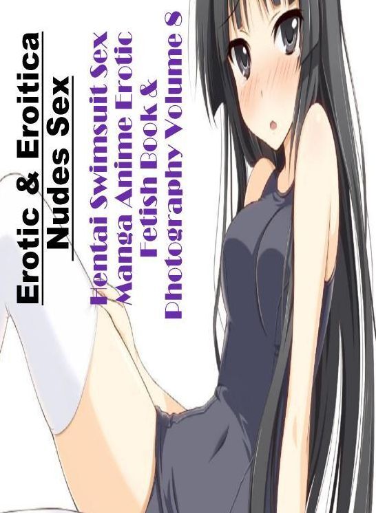 Domination: Erotic & Eroitica Nudes Sex Hentai Swimsuit Sex Manga Anime Erotic Fetish Book & Photography Volume 8 ( Erotic Photography, Erotic Stories, Nude Photos, Naked , Lesbian, She-male, Gay, Fetish, Bondage, Sex, Erotica, Hentai, Blow Job, Three-sum