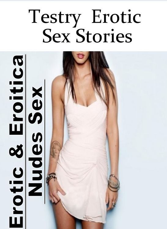 Submisive: Erotic & Eroitica Nudes Sex Testry : Erotic Sex Stories ( Erotic Photography, Erotic Stories, Nude Photos, Naked , Lesbian, She-male, Gay, Fetish, Bondage, Sex, Erotica, Hentai, Blow Job, Three-sum , XXX)
