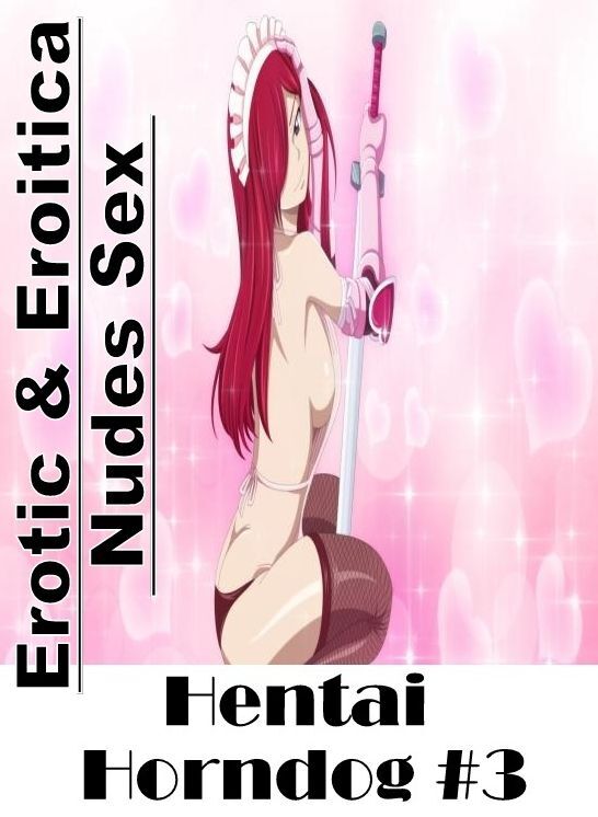 Sex: Erotic & Eroitica Nudes Sex Hentai Horndog #3 ( Erotic Photography, Erotic Stories, Nude Photos, Naked , Lesbian, She-male, Gay, Fetish, Bondage, Sex, Erotica, Hentai, Blow Job, Three-sum , XXX)