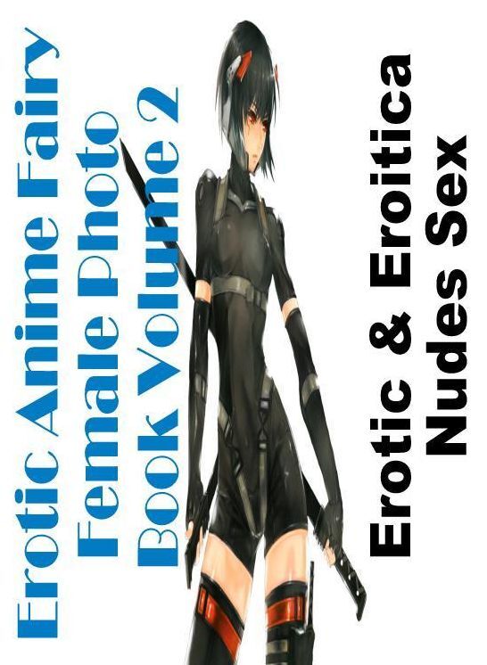 Naked: Erotic & Eroitica Nudes Sex Erotic Anime Fairy Female Photo Book Volume 2 ( Erotic Photography, Erotic Stories, Nude Photos, Naked , Lesbian, She-male, Gay, Fetish, Bondage, Sex, Erotica, Hentai, Blow Job, Three-sum , XXX)