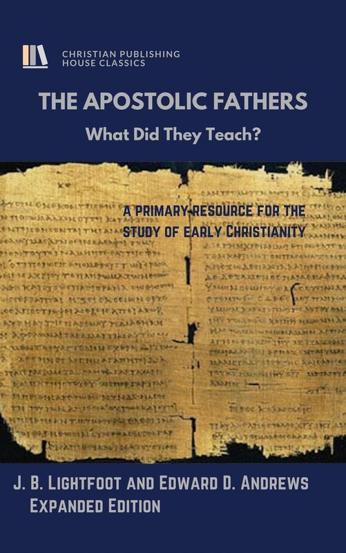 THE APOSTOLIC FATHERS: What Did They Teach?