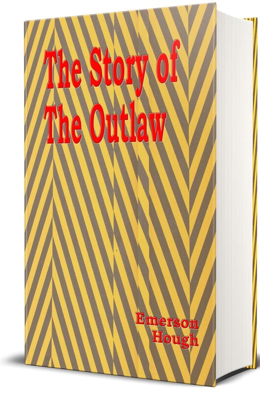The Story of the Outlaw: A Study of The Western Desperado (Illustrated Edition)