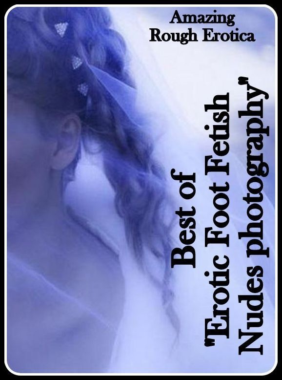 Bondage: Amazing Rough Erotica Best of "Erotic Foot Fetish Nudes photography" ( Erotic Photography, Erotic Stories, Nude Photos, Naked, Adult Nudes, Domination, Lesbian, She-male, Gay, Fetish, Bondage, Sex, Erotic, Erotica )