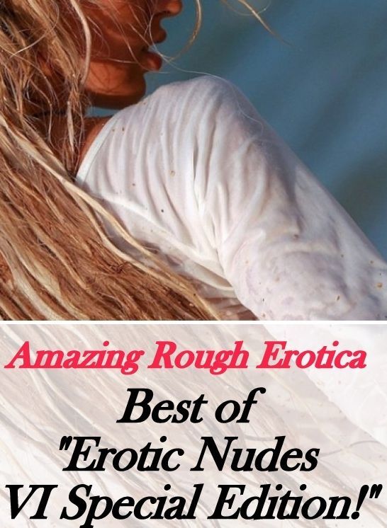 Bondage: Amazing Rough Erotica Best of "Erotic Nudes VI Special Edition!" ( Erotic Photography, Erotic Stories, Nude Photos, Naked, Adult Nudes, Domination, Lesbian, She-male, Gay, Fetish, Bondage, Sex, Erotic, Erotica )