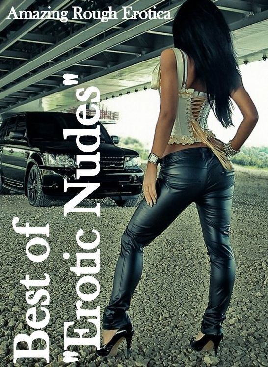 Sex: Amazing Rough Erotica Best of "Erotic Nudes" ( Erotic Photography, Erotic Stories, Nude Photos, Naked, Adult Nudes, Domination, Lesbian, She-male, Gay, Fetish, Bondage, Sex, Erotic, Erotica )