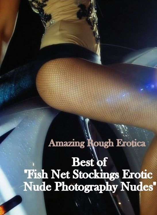 Erotic Photography: Amazing Rough Erotica Best of "Fish Net Stockings Erotic Nude Photography Nudes" ( Erotic Photography, Erotic Stories, Nude Photos, Naked, Adult Nudes, Domination, Lesbian, She-male, Gay, Fetish, Bondage, Sex, Erotic, Erotica )