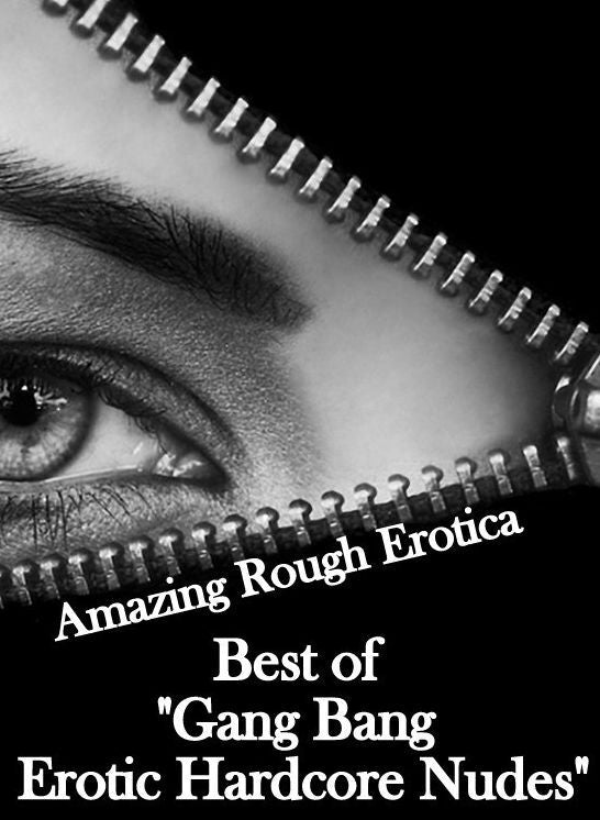 Erotic Stories: Amazing Rough Erotica Best of "Gang Bang Erotic Hardcore Nudes" ( Erotic Photography, Erotic Stories, Nude Photos, Naked, Adult Nudes, Domination, Lesbian, She-male, Gay, Fetish, Bondage, Sex, Erotic, Erotica )