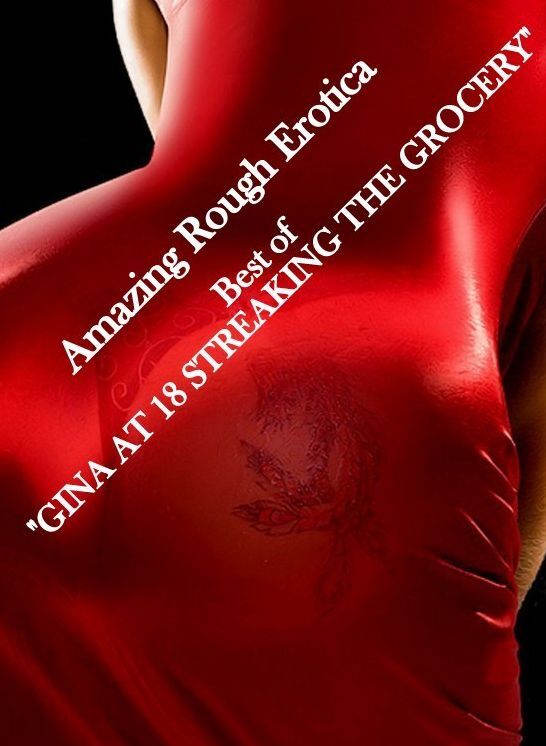 Nude Photos: Amazing Rough Erotica Best of "GINA AT 18 STREAKING THE GROCERY" ( Erotic Photography, Erotic Stories, Nude Photos, Naked, Adult Nudes, Domination, Lesbian, She-male, Gay, Fetish, Bondage, Sex, Erotic, Erotica )