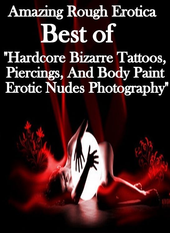 Sex: Amazing Rough Erotica Best of "Hardcore Bizarre Tattoos, Piercings, And Body Paint Erotic Nudes Photography" ( Erotic Photography, Erotic Stories, Nude Photos, Naked, Adult Nudes, Domination, Lesbian, She-male, Gay, Fetish, Bondage, Sex, Erotic, Erot