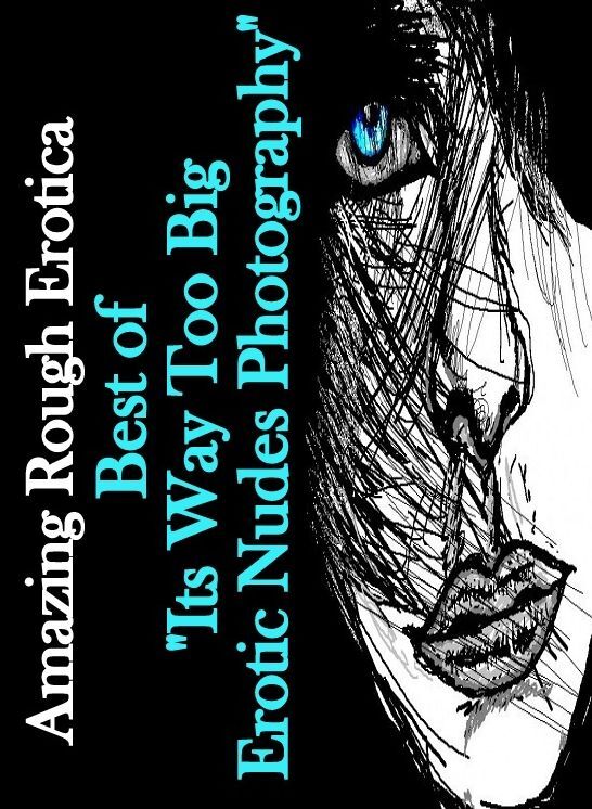 Erotic Stories: Amazing Rough Erotica Best of "It?s Way Too Big Erotic Nudes Photography" ( Erotic Photography, Erotic Stories, Nude Photos, Naked, Adult Nudes, Domination, Lesbian, She-male, Gay, Fetish, Bondage, Sex, Erotic, Erotica )