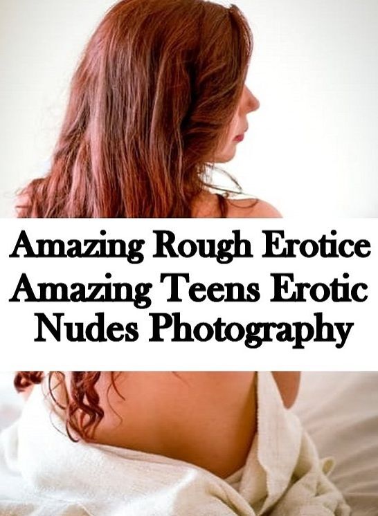 Erotic Stories: Amazing Rough Erotica Amazing Teens Erotic Nudes Photography ( Erotic Photography, Erotic Stories, Nude Photos, Naked, Adult Nudes, Domination, Lesbian, She-male, Gay, Fetish, Bondage, Sex, Erotic, Erotica )