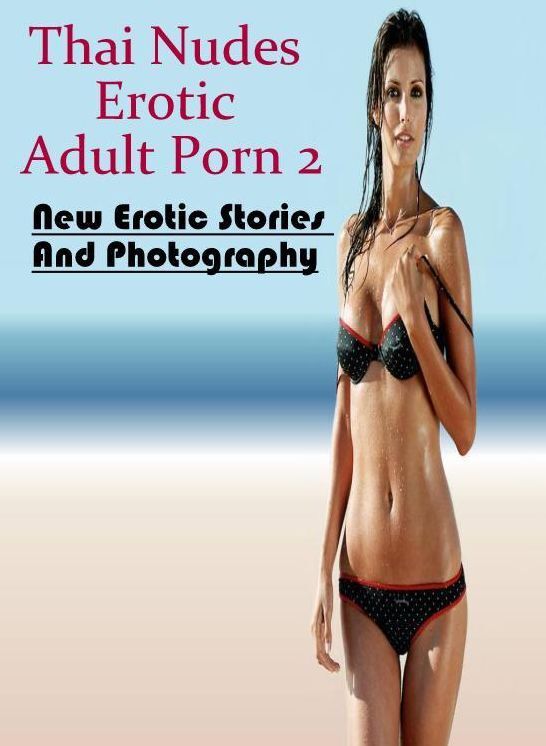 Blow Job: New Erotic Stories And Photography Thai Nudes Erotic Adult Porn 2 ( Erotic Photography, Erotic Stories, Nude Photos, Naked , Lesbian, She-male, Gay, Fetish, Bondage, Sex, Erotica, Hentai, Blow Job, Three-sum , XXX)