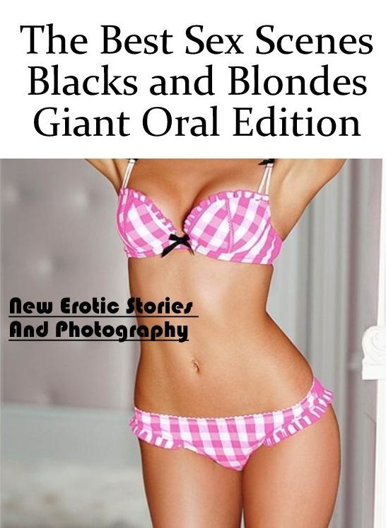 Adult Nudes: New Erotic Stories And Photography The Best Sex Scenes Blacks and Blondes Giant Oral Edition ( Erotic Photography, Erotic Stories, Nude Photos, Naked , Lesbian, She-male, Gay, Fetish, Bondage, Sex, Erotica, Hentai, Blow Job, Three-sum , XXX)