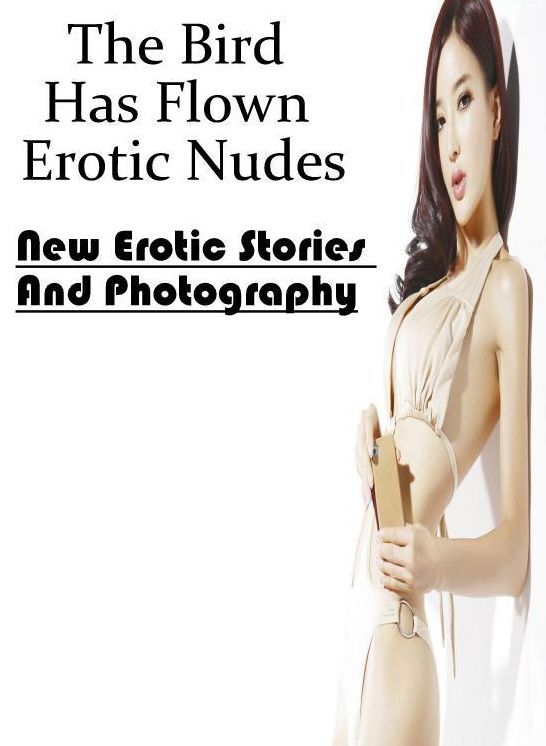 Domination: New Erotic Stories And Photography The Bird Has Flown Erotic Nudes ( Erotic Photography, Erotic Stories, Nude Photos, Naked , Lesbian, She-male, Gay, Fetish, Bondage, Sex, Erotica, Hentai, Blow Job, Three-sum , XXX)
