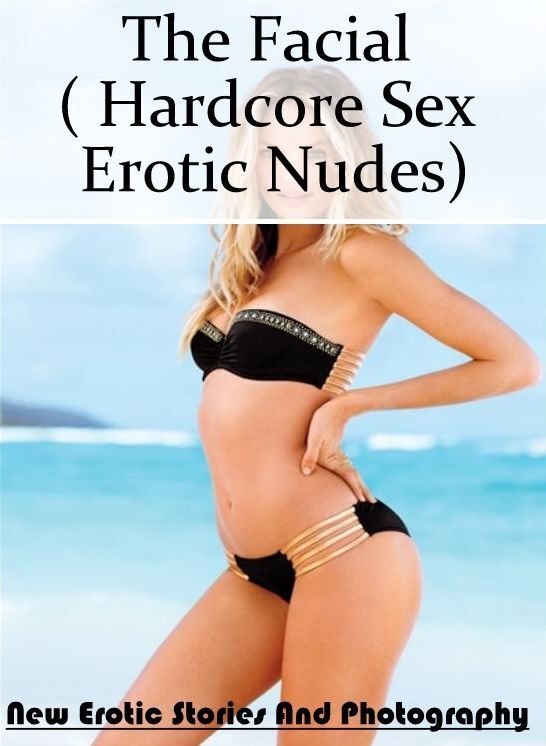 Erotica: New Erotic Stories And Photography The Facial ( Hardcore Sex Erotic Nudes) ( Erotic Photography, Erotic Stories, Nude Photos, Naked , Lesbian, She-male, Gay, Fetish, Bondage, Sex, Erotica, Hentai, Blow Job, Three-sum , XXX)