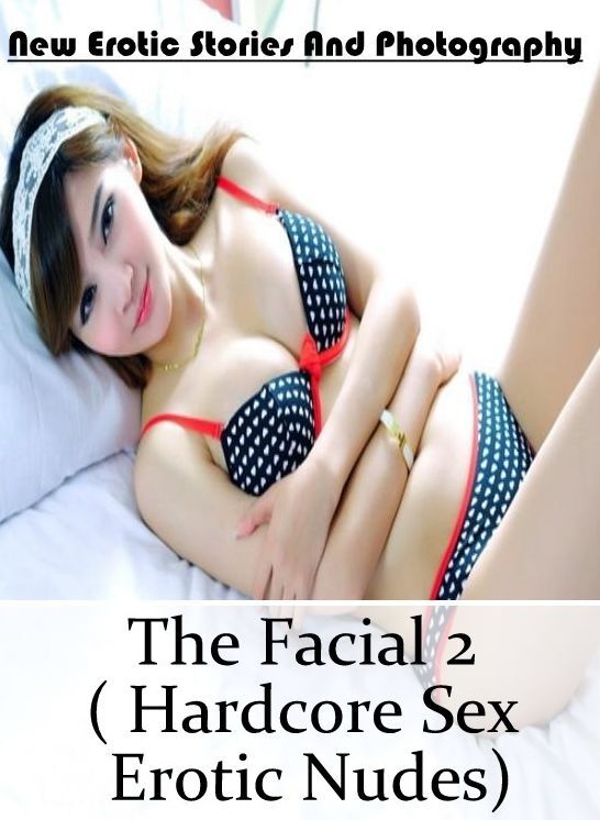 Submisive: New Erotic Stories And Photography The Facial 2 ( Hardcore Sex Erotic Nudes) ( Erotic Photography, Erotic Stories, Nude Photos, Naked , Lesbian, She-male, Gay, Fetish, Bondage, Sex, Erotica, Hentai, Blow Job, Three-sum , XXX)