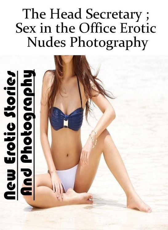 Erotic Photography: New Erotic Stories And Photography The Head Secretary ; Sex in the Office Erotic Nudes Photography ( Erotic Photography, Erotic Stories, Nude Photos, Naked , Lesbian, She-male, Gay, Fetish, Bondage, Sex, Erotica, Hentai, Blow Job, Thre
