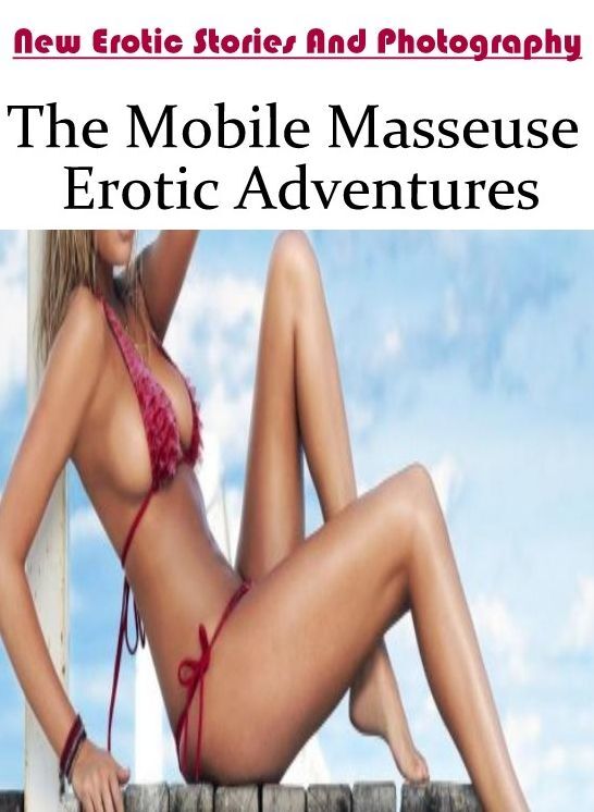 Bondage: New Erotic Stories And Photography The Mobile Masseuse Erotic Adventures ( Erotic Photography, Erotic Stories, Nude Photos, Naked , Lesbian, She-male, Gay, Fetish, Bondage, Sex, Erotica, Hentai, Blow Job, Three-sum , XXX)