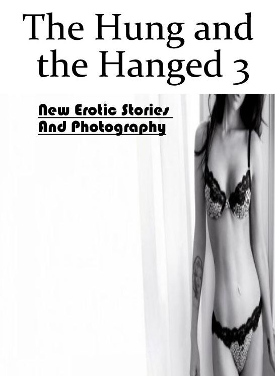 Naked: New Erotic Stories And Photography The Hung and the Hanged 3 ( Erotic Photography, Erotic Stories, Nude Photos, Naked , Lesbian, She-male, Gay, Fetish, Bondage, Sex, Erotica, Hentai, Blow Job, Three-sum , XXX)