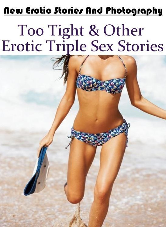 Adults Only: New Erotic Stories And Photography Too Tight & Other Erotic Triple Sex Stories ( Erotic Photography, Erotic Stories, Nude Photos, Naked , Lesbian, She-male, Gay, Fetish, Bondage, Sex, Erotica, Hentai, Blow Job, Three-sum , XXX)