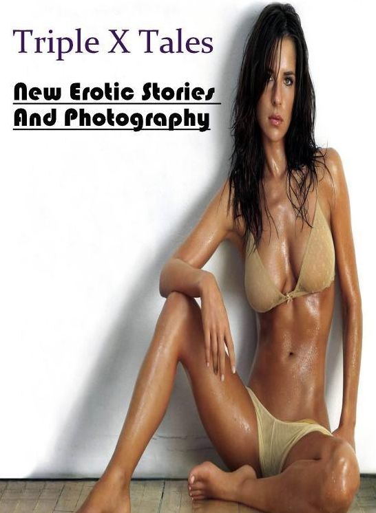 Erotic Stories: New Erotic Stories And Photography Triple X Tales ( Erotic Photography, Erotic Stories, Nude Photos, Naked , Lesbian, She-male, Gay, Fetish, Bondage, Sex, Erotica, Hentai, Blow Job, Three-sum , XXX)