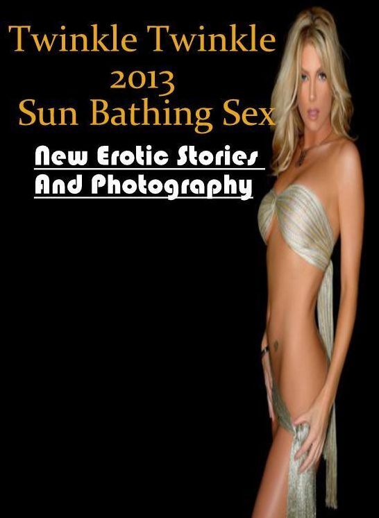 Naked: New Erotic Stories And Photography Twinkle Twinkle 2013 Sun Bathing Sex ( Erotic Photography, Erotic Stories, Nude Photos, Naked , Lesbian, She-male, Gay, Fetish, Bondage, Sex, Erotica, Hentai, Blow Job, Three-sum , XXX)