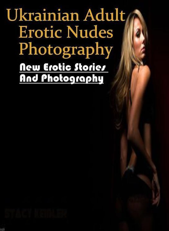 Adult Nudes: New Erotic Stories And Photography Ukrainian Adult Erotic Nudes Photography ( Erotic Photography, Erotic Stories, Nude Photos, Naked , Lesbian, She-male, Gay, Fetish, Bondage, Sex, Erotica, Hentai, Blow Job, Three-sum , XXX)