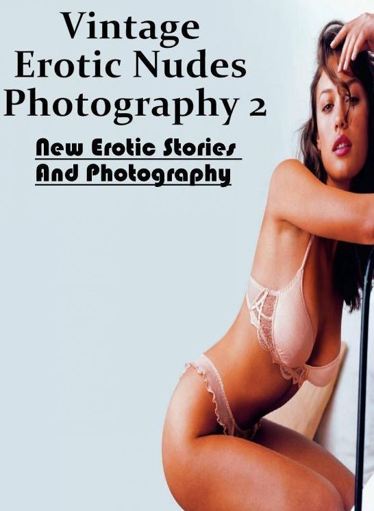 Adults Only: New Erotic Stories And Photography Vintage Erotic Nudes Photography 2 ( Erotic Photography, Erotic Stories, Nude Photos, Naked , Lesbian, She-male, Gay, Fetish, Bondage, Sex, Erotica, Hentai, Blow Job, Three-sum , XXX)
