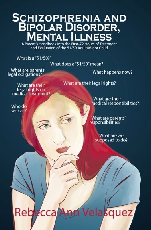 Schizophrenia and Bipolar Disorder, Mental Illness: A Parents Handbook into the First-72 Hours of Treatment and Evaluation of the 51/50 Adult/Minor Child