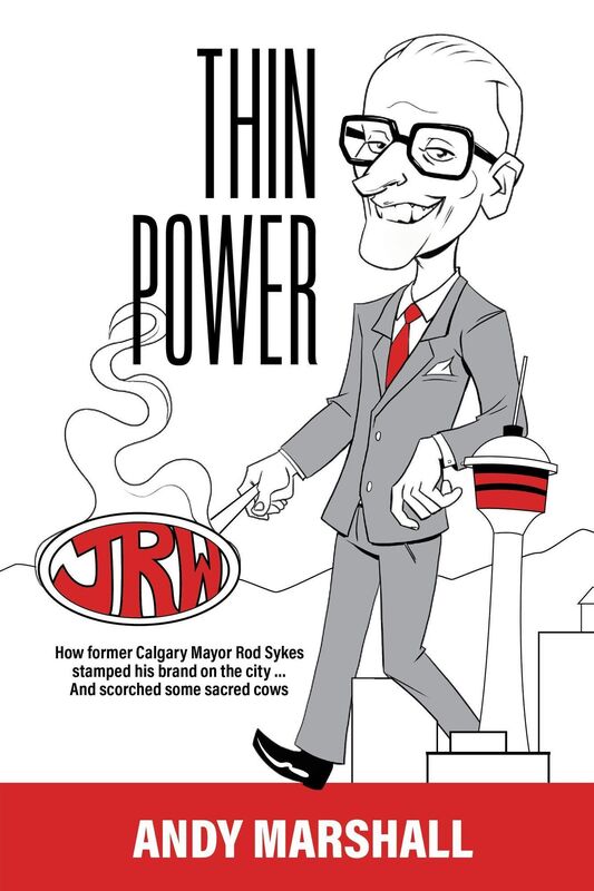 Thin Power: How former Calgary Mayor Rod Sykes stamped his brand on the city . . . And scorched some sacred cows