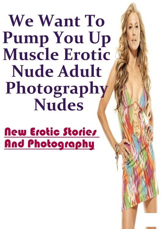 Erotic Stories: New Erotic Stories And Photography We Want To Pump You Up Muscle Erotic Nude Adult Photography Nudes ( Erotic Photography, Erotic Stories, Nude Photos, Naked , Lesbian, She-male, Gay, Fetish, Bondage, Sex, Erotica, Hentai, Blow Job, Three-