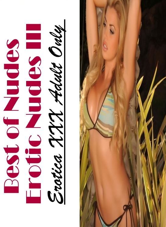 Confession: Erotica XXX Adult Only Best of "Nudes Erotic Nudes III" ( Erotic Photography, Erotic Stories, Nude Photos, Naked , Lesbian, She-male, Gay, Fetish, Bondage, Sex, Erotica, Hentai, Blow Job, Three-sum , XXX)
