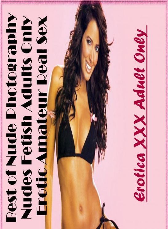 Submisive: Erotica XXX Adult Only Best of "Nude Photography Nudes Fetish Adults Only Erotic Amateur Real Sex" ( Erotic Photography, Erotic Stories, Nude Photos, Naked , Lesbian, She-male, Gay, Fetish, Bondage, Sex, Erotica, Hentai, Blow Job, Three-sum , X
