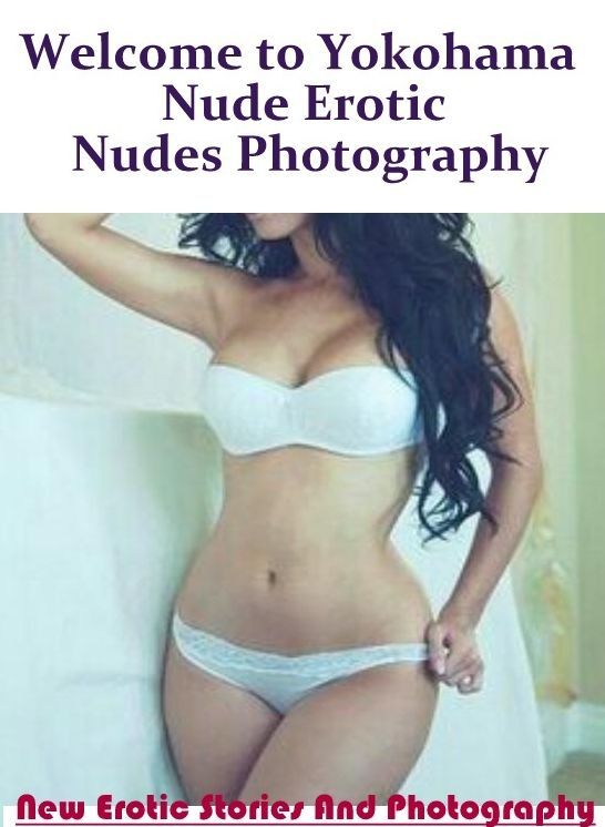 Confession: New Erotic Stories And Photography Welcome to Yokohama Nude Erotic Nudes Photography ( Erotic Photography, Erotic Stories, Nude Photos, Naked , Lesbian, She-male, Gay, Fetish, Bondage, Sex, Erotica, Hentai, Blow Job, Three-sum , XXX)