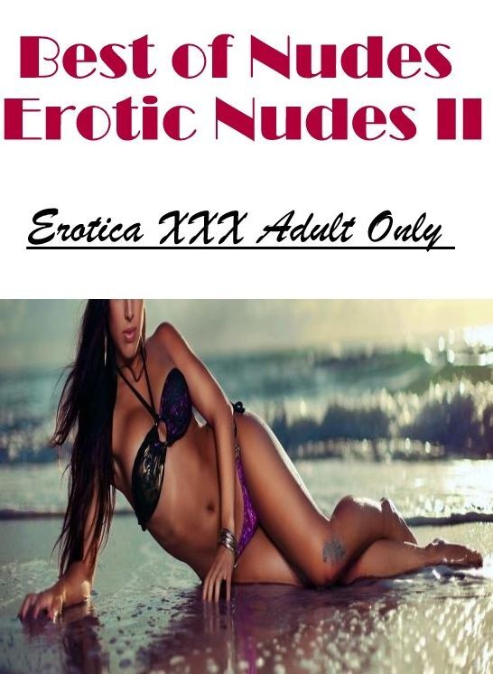 Blow Job: Erotica XXX Adult Only Best of "Nudes Erotic Nudes II" ( Erotic Photography, Erotic Stories, Nude Photos, Naked , Lesbian, She-male, Gay, Fetish, Bondage, Sex, Erotica, Hentai, Blow Job, Three-sum , XXX)