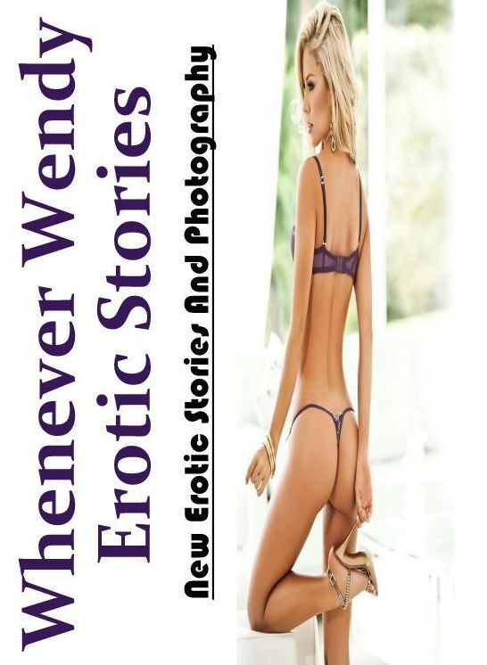 Erotica Photo: New Erotic Stories And Photography Whenever Wendy Erotic Stories ( Erotic Photography, Erotic Stories, Nude Photos, Naked , Lesbian, She-male, Gay, Fetish, Bondage, Sex, Erotica, Hentai, Blow Job, Three-sum , XXX)