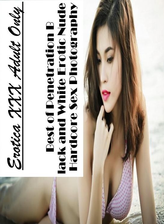 Breast: Erotica XXX Adult Only Best of "Penetration Black and White Erotic Nude Hardcore Sex Photography" ( Erotic Photography, Erotic Stories, Nude Photos, Naked , Lesbian, She-male, Gay, Fetish, Bondage, Sex, Erotica, Hentai, Blow Job, Three-sum , XXX)