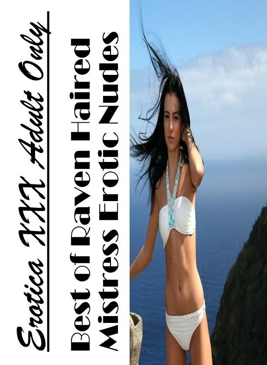 Domination: Erotica XXX Adult Only Best of "Raven Haired Mistress Erotic Nudes" ( Erotic Photography, Erotic Stories, Nude Photos, Naked , Lesbian, She-male, Gay, Fetish, Bondage, Sex, Erotica, Hentai, Blow Job, Three-sum , XXX)