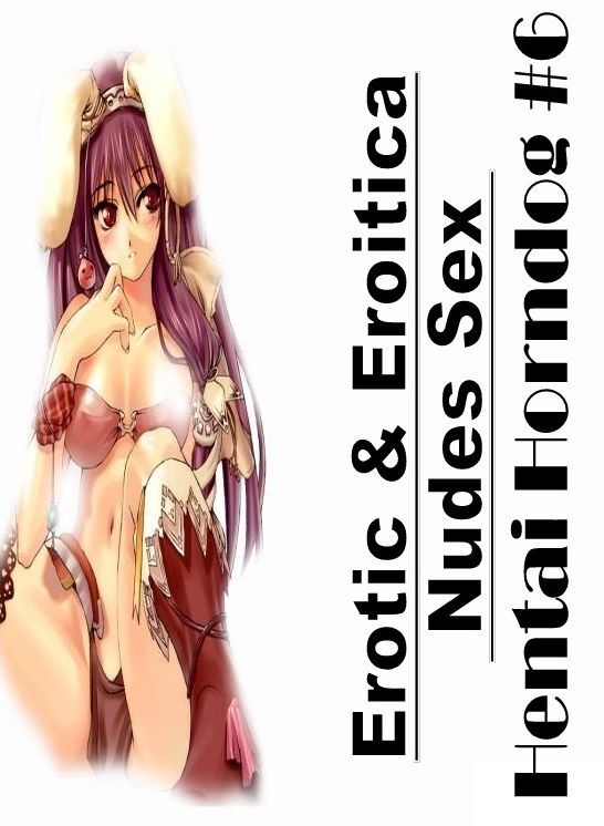 Submisive: Erotic & Eroitica Nudes Sex Hentai Horndog #6 ( Erotic Photography, Erotic Stories, Nude Photos, Naked , Lesbian, She-male, Gay, Fetish, Bondage, Sex, Erotica, Hentai, Blow Job, Three-sum , XXX)