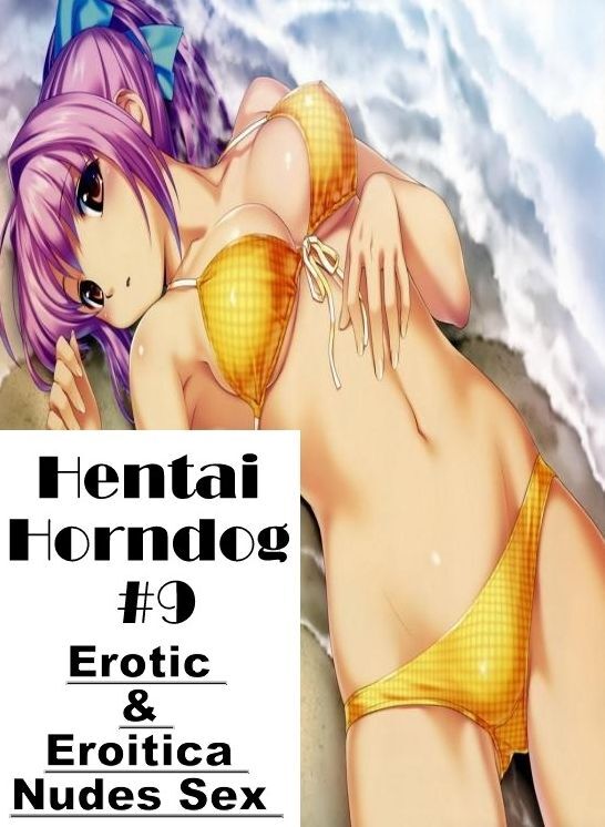 Adults Only: Erotic & Eroitica Nudes Sex Hentai Horndog #9 ( Erotic Photography, Erotic Stories, Nude Photos, Naked , Lesbian, She-male, Gay, Fetish, Bondage, Sex, Erotica, Hentai, Blow Job, Three-sum , XXX)