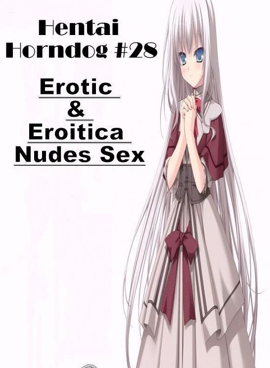 XXX: Erotic & Eroitica Nudes Sex Hentai Horndog #28 ( Erotic Photography, Erotic Stories, Nude Photos, Naked , Lesbian, She-male, Gay, Fetish, Bondage, Sex, Erotica, Hentai, Blow Job, Three-sum , XXX)
