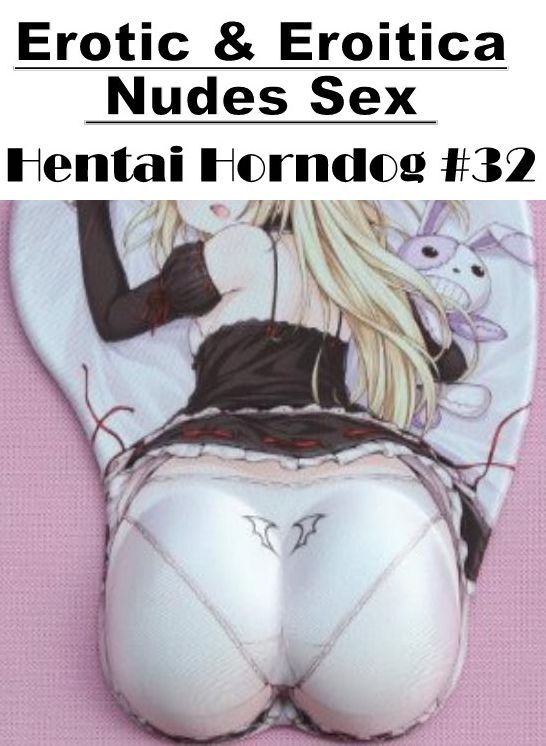 Naked: Erotic & Eroitica Nudes Sex Hentai Horndog #32 ( Erotic Photography, Erotic Stories, Nude Photos, Naked , Lesbian, She-male, Gay, Fetish, Bondage, Sex, Erotica, Hentai, Blow Job, Three-sum , XXX)
