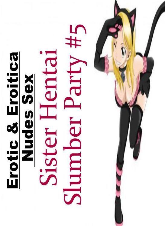Erotic: Erotic & Eroitica Nudes Sex Sister Hentai Slumber Party #5 ( Erotic Photography, Erotic Stories, Nude Photos, Naked , Lesbian, She-male, Gay, Fetish, Bondage, Sex, Erotica, Hentai, Blow Job, Three-sum , XXX)
