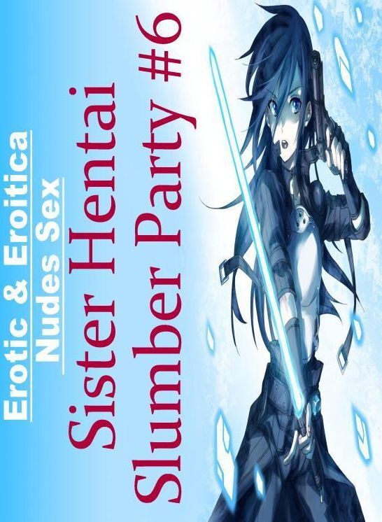 Erotica: Erotic & Eroitica Nudes Sex Sister Hentai Slumber Party #6 ( Erotic Photography, Erotic Stories, Nude Photos, Naked , Lesbian, She-male, Gay, Fetish, Bondage, Sex, Erotica, Hentai, Blow Job, Three-sum , XXX)